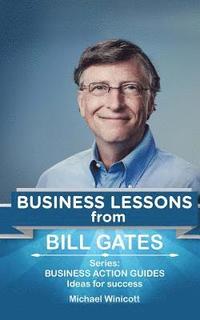 bokomslag Bill Gates: Business Lessons: Fundamental teachings from the richest man in the world. Business lessons applicable to your problem