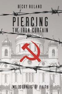 Becky Ruland, Lonnie &. Kim Riley - Piercing The Iron Curtain: My Journeys Of Faith, Häftad