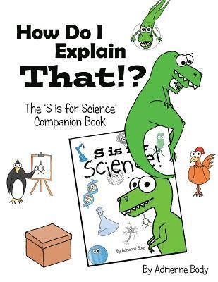 How Do I Explain That?!: S is for Science Companion Book 1