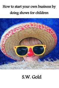 bokomslag How to start your own business by doing shows for children
