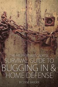 bokomslag The Preppers Apocalypse Survival Guide to Bugging In & Home Defense