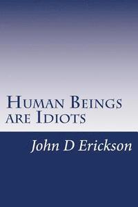 bokomslag Human Beings are Idiots: How our thought process creates the illusion of intelligence