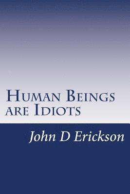 bokomslag Human Beings are Idiots: How our thought process creates the illusion of intelligence