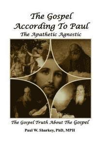 bokomslag The Gospel According to Paul The Apathetic Agnostic: The Gospel Truth About The Gospel