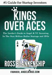bokomslag Kings over Aces: The Insider's Guide to Angel and VC Investing in The Next Billion Dollar Startups and IPOs
