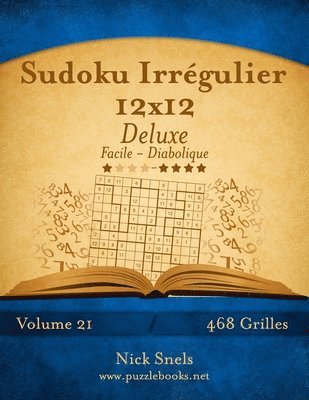 Sudoku Irregulier 12x12 Deluxe - Facile a Diabolique - Volume 21 - 468 Grilles 1