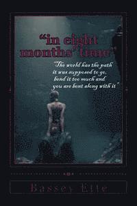 bokomslag "in eight months' time": "the world has the path it was supposed to go, bend it too much and you are bent along with it"