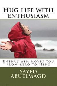 bokomslag Hug life with enthusiasm: Enthusiasm moves you from Zero to Hero