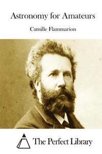 Camille Flammarion, The Perfect Library - Astronomy for Amateurs, Häftad