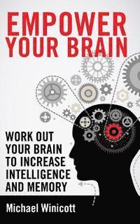 bokomslag Empower Your Brain: Work out your brain to increase intelligence and memory. Seek new experiences, solve puzzles, play strategy games and