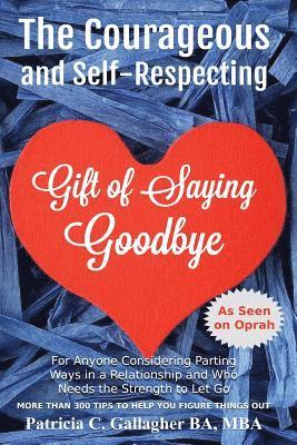 bokomslag The Courageous and Self - Respecting Gift of Saying Goodbye: For anyone considering parting ways in a relationship and who needs the strength to let g