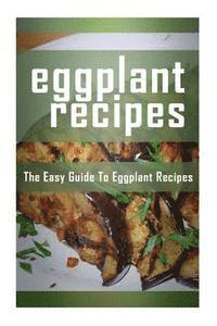 bokomslag Eggplant Recipes: The Easy Guide To Eggplant Recipes
