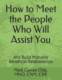 bokomslag How to Meet the People Who Will Assist You: And Build Mutually Beneficial Relationships