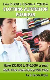 S. Denise Hoyle Mba - How To Start & Operate A Profitable Clothing Alteration Business: Make $30,000 to $40,000 a Year Working From Home, Häftad