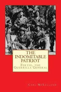 bokomslag The Indomitable Patriot: Fertig, the Guerrilla General