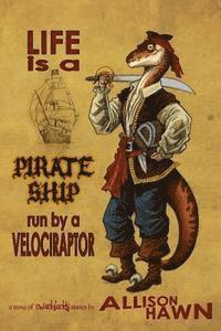 Life is a Pirate Ship Run by a Velociraptor 1