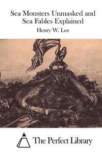 Henry W. Lee, The Perfect Library - Sea Monsters Unmasked and Sea Fables Explained, Häftad
