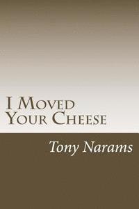 Tony Narams - I Moved Your Cheese: The Best Way to Dealing With A disease Called Procrastination, Häftad