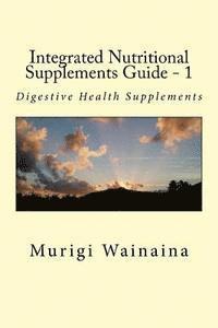 Integrated Nutritional Supplements Guide - 1: Digestive Health Supplements 1