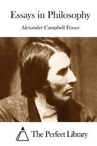 Alexander Campbell Fraser, The Perfect Library - Essays in Philosophy, Häftad