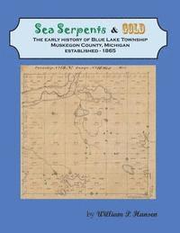 bokomslag Sea Serpents & Gold: The Early History of Blue Lake Township, Muskegon County, Michigan Established - 1865