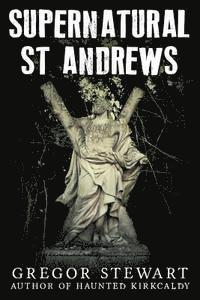 bokomslag Supernatural St Andrews: A Guide to the Town's Dark History, Ghosts and Ghouls