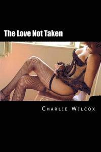 Charlie Wilcox - The Love Not Taken: Brokenhearted on the road to true love, Logan carved a path of lust less traveled by. And that made all the difference, Häftad