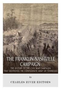 bokomslag The Franklin-Nashville Campaign: The History of the Civil War Campaign that Destroyed the Confederate Army of Tennessee