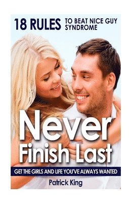 bokomslag Never Finish Last: 18 Rules to Beat Nice Guy Syndrome - Get The Girls and Live Y