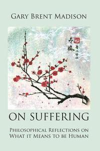 bokomslag On Suffering: Philosophical Reflections on What It Means to be Human