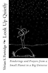 bokomslag Look Up Quietly: Ponderings and Prayers from a Small Planet in a Big Universe