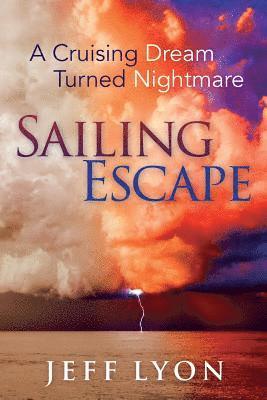 Jeff Lyon - Sailing Escape: A Cruising Dream Turned Nightmare, Häftad