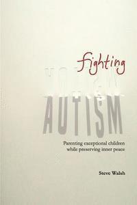 Steve Walsh - Fighting Autism: Parenting Exceptional Children while Preserving Inner Peace, Häftad