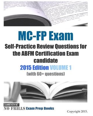 bokomslag MC-FP Exam Self-Practice Review Questions for the ABFM Certification Exam candidate: 2015 Edition VOLUME 1 (with 60+ questions)