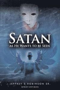 Jeffrey S. Robinson Sr, Kathy Bruins - Satan as He Wants to Be Seen, Häftad
