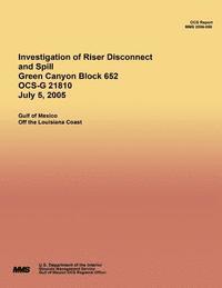 bokomslag Investigation of Riser Disconnect and Spill Green Canyon Block 652 OCS-G 21810 July 5, 2005