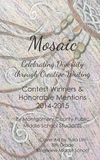 bokomslag Mosaic: Celebrating Diversity through Creative Writing: Contest Winners & Honorable Mentions 2014-2015