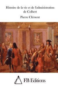 Histoire de la vie et de l'administration de Colbert