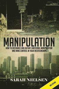 bokomslag Manipulation: How to Recognize and Outwit Emotional Manipulation and Mind Control in Your Relationships