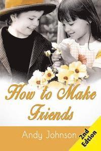 bokomslag How to Make Friends: 10 Most Simple Steps to Make Friends for Life - and How to Retain them!