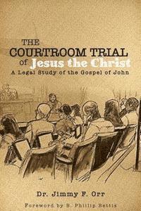 bokomslag The Courtroom Trial of Jesus the Christ: A Legal Study of the Gospel of John