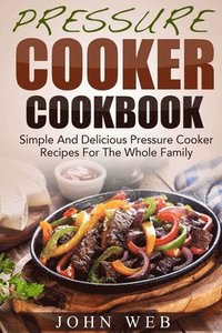 bokomslag Pressure Cooker Cookbook - Simple And Delicious Pressure Cooker Recipes For The Whole Family