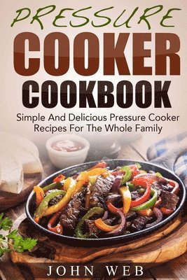 Pressure Cooker Cookbook - Simple And Delicious Pressure Cooker Recipes For The Whole Family 1