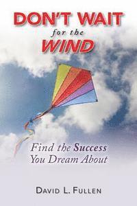bokomslag Don't Wait for the Wind: Find the Success You Dream About