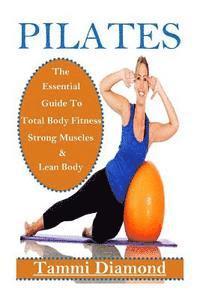 Pilates for Beginners: The Essential Guide to Total Body Fitness, Strong Muscles and Lean Body 1