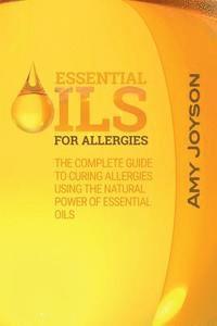 bokomslag Essential Oils For Allergies: The Complete Guide To Curing Allergies Using The Natural Power Of Essential Oils