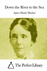 Agnes Maule Machar, The Perfect Library - Down the River to the Sea, Häftad