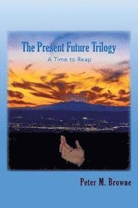 Peter M. Browne - The Present Future Trilogy: A Time to Reap, Häftad
