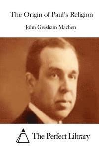 John Gresham Machen, The Perfect Library - The Origin of Paul's Religion, Häftad
