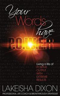 bokomslag Your Words Have P.O.W.E.R.: Living A Life Of Positive Output With Extreme Results
